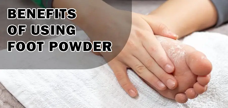 Benefits  of Using Foot Powder