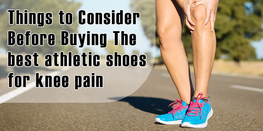 Things to Consider Before Buying The best athletic shoes for knee pain