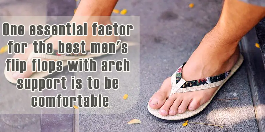 men's flip flops with arch support is to be comfortable