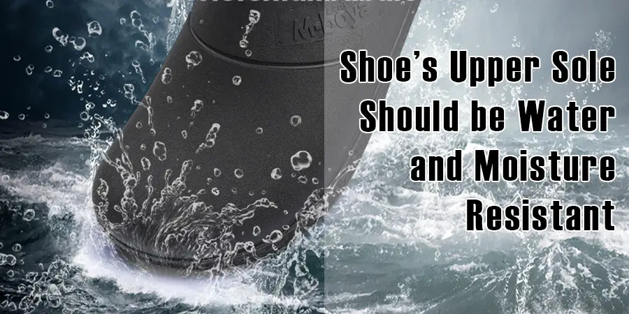 shoe’s upper sole should be water and moisture resistant