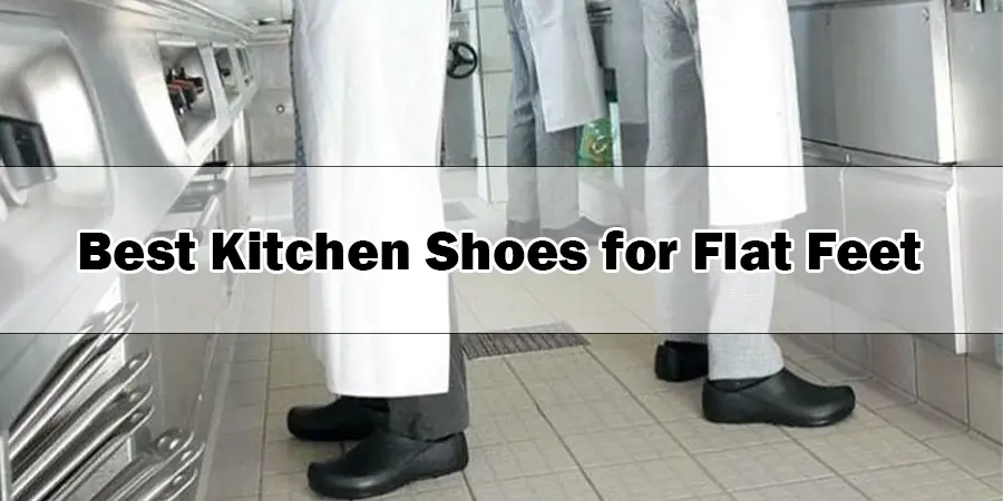 Best Kitchen Shoes for Flat Feet