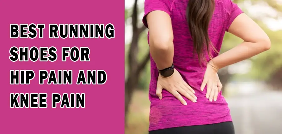 Best Running Shoes for Hip Pain and Knee Pain