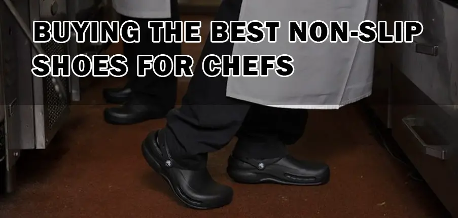 Buying the Best Non-Slip Shoes For Chefs