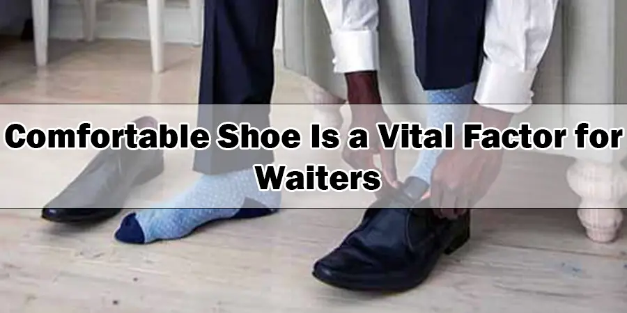 Comfortable Shoe Is a Vital Factor for Waiters