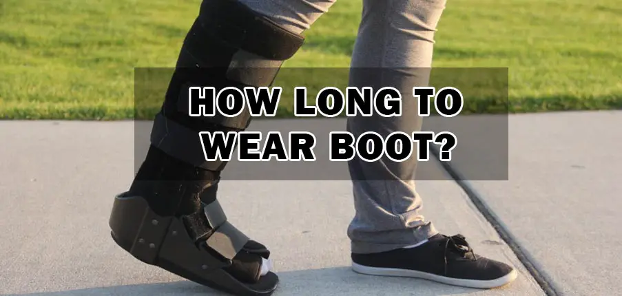 How Long you need to wear boot