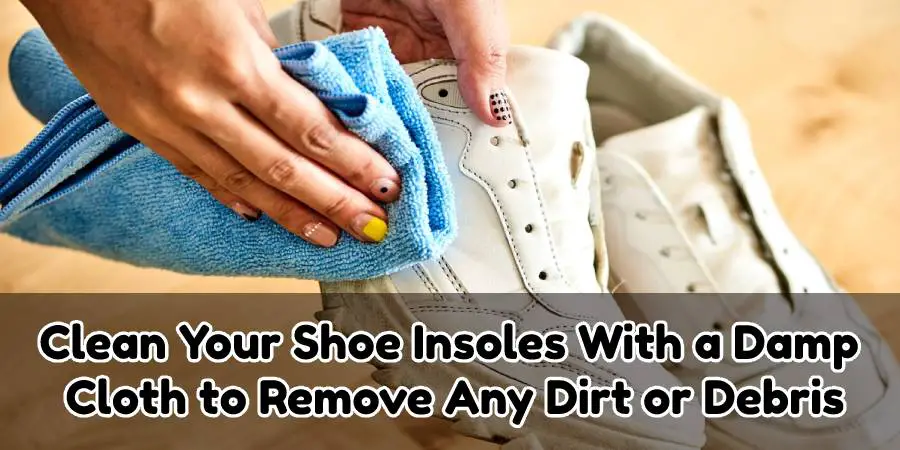Clean your shoe insoles with a damp cloth:
