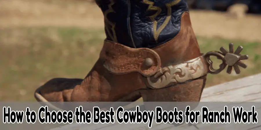 How to Choose the Best Cowboy Boots for Ranch Work