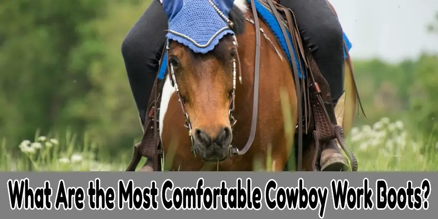 What Are the Most Comfortable Cowboy Work Boots?