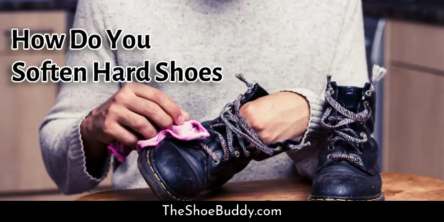How Do You Soften Hard Shoes