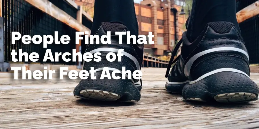 People Find That the Arches of Their Feet Ache 