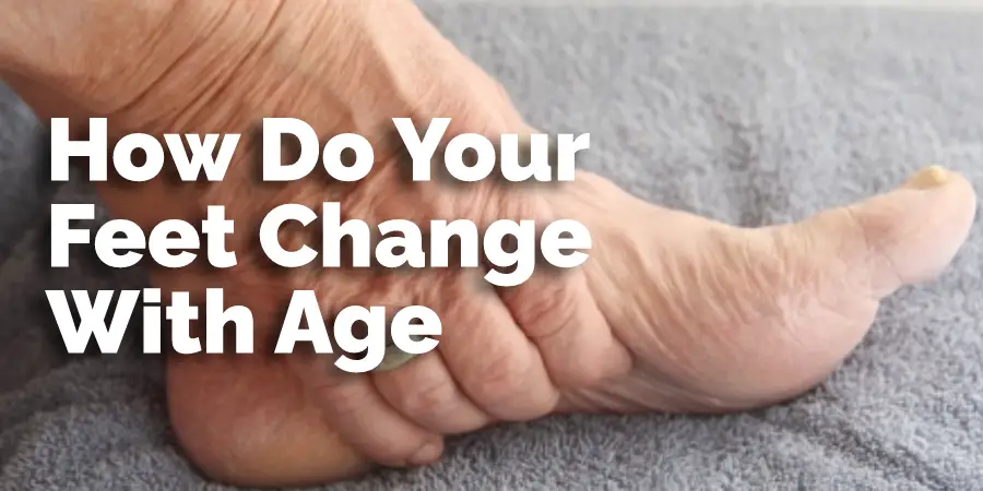 How Do Your Feet Change With Age