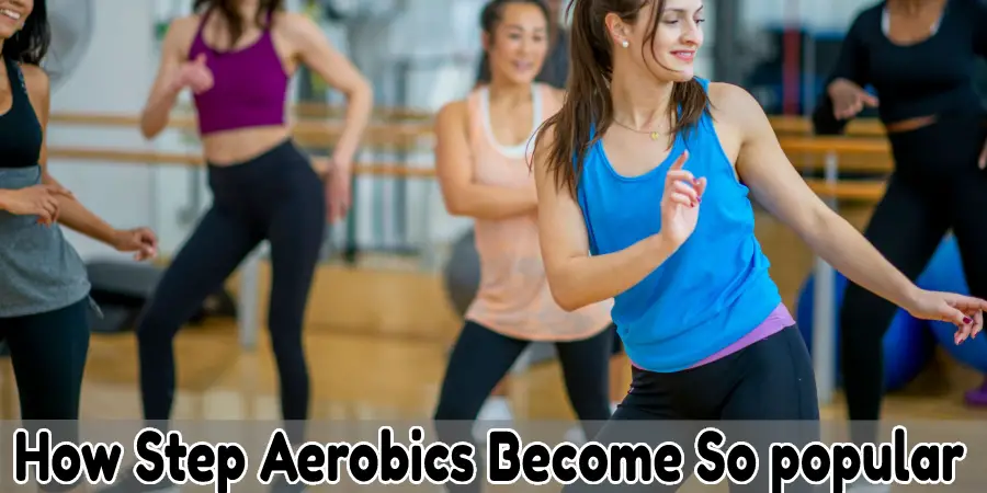 How Step Aerobics Become So popular