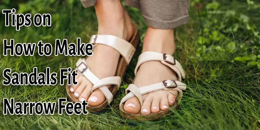 Tips on How to Make Sandals Fit Narrow Feet