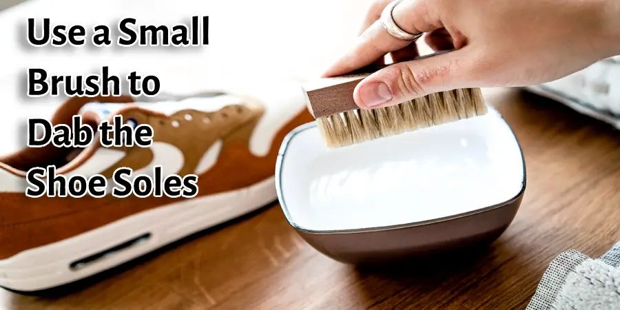 Use a Small Brush to Dab the Shoe Soles