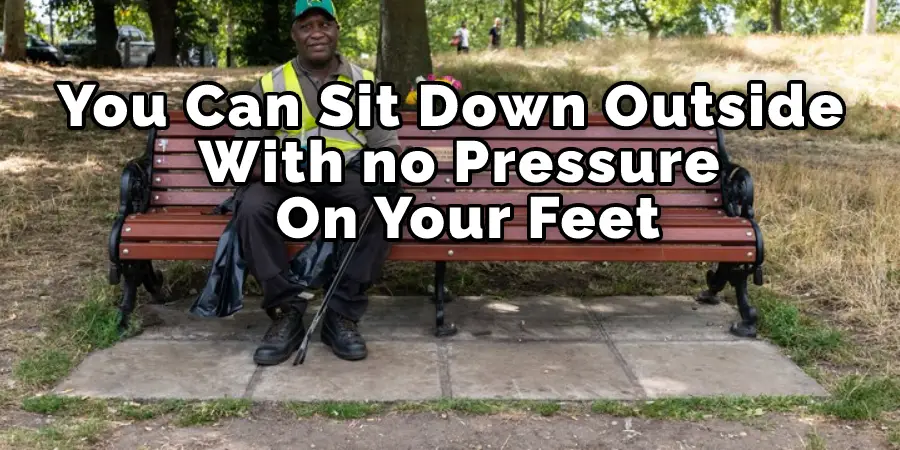 you can sit down with no pressure on your feet