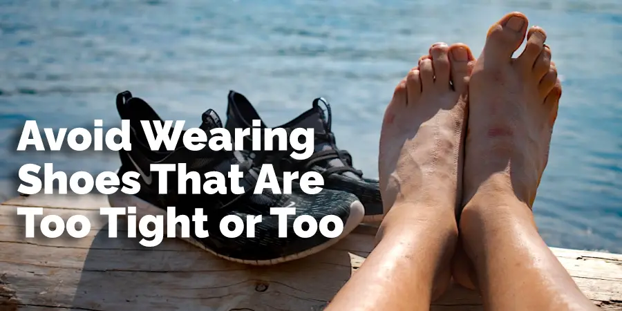 Avoid Wearing Shoes That Are Too Tight or Too