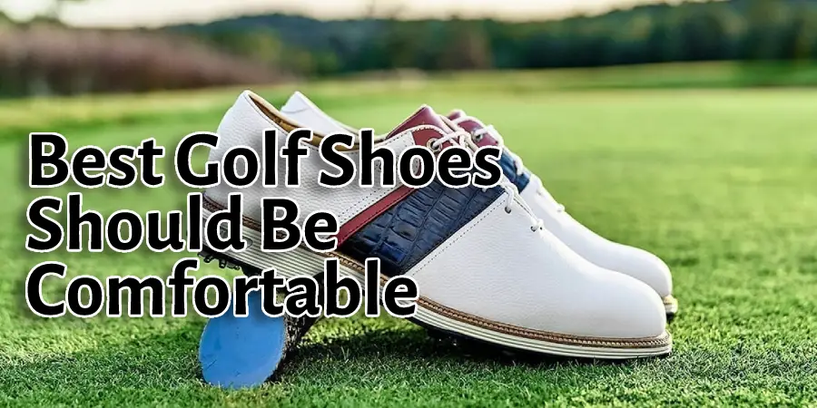 Best Golf Shoes Should Be Comfortable 