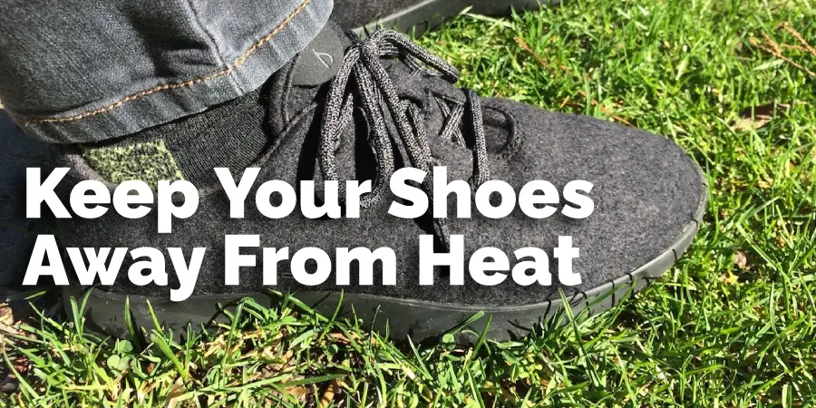 Keep Your Shoes Away From Heat