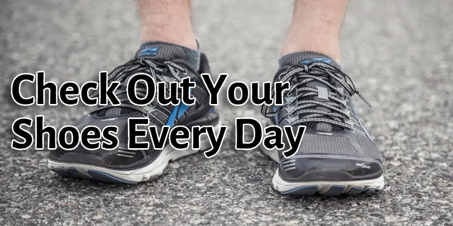 Check Out Your Shoes Every Day 