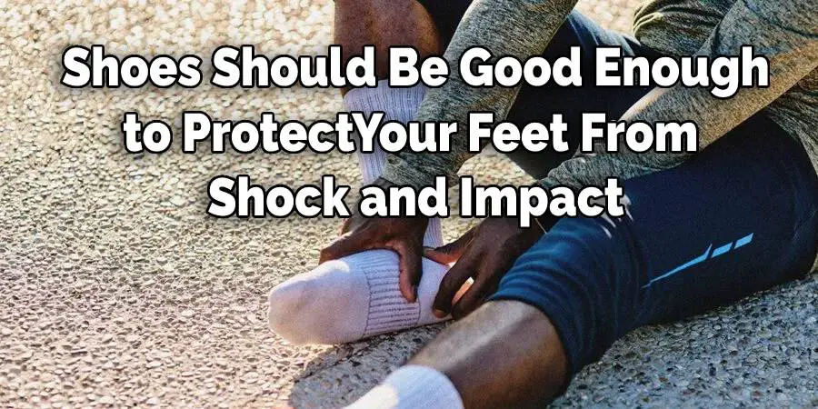 Los Zapatos Deben Ser Lo Suficientemente Buenos para Proteger Tus Pies del Shock y los Impactos
