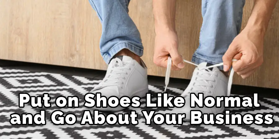 Put on Shoes Like Normal and Go About Your Business!