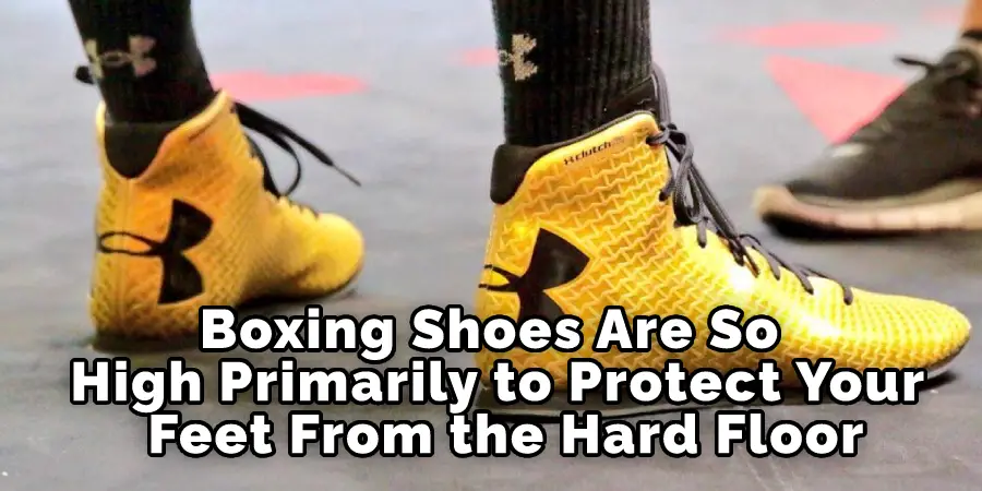 Boxing Shoes Are So High Primarily to Protect Your Feet From the Hard Floor