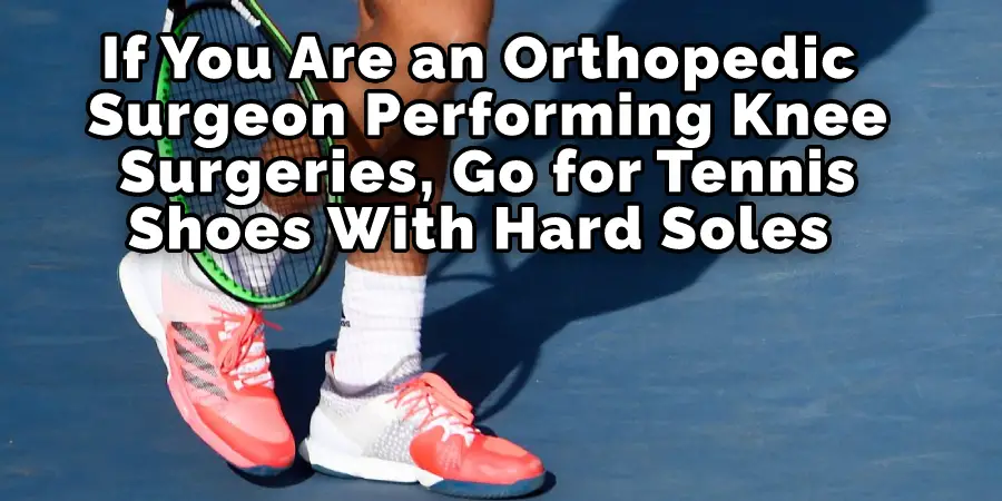 If You Are an Orthopedic Surgeon Performing Knee Surgeries, Go for Tennis Shoes With Hard Soles 