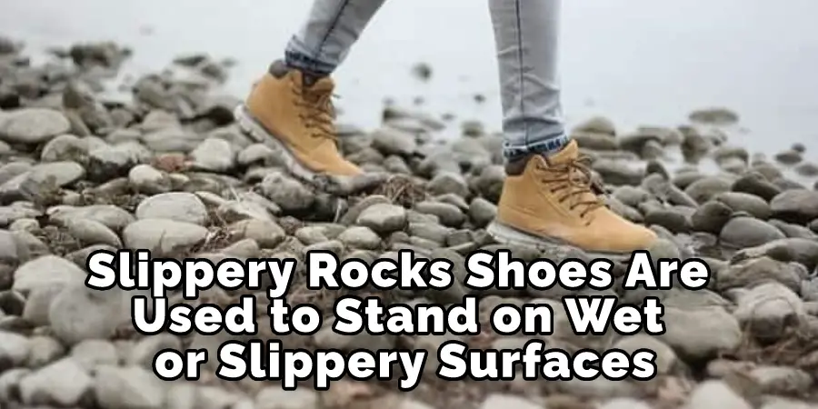 Slippery Rocks Shoes Are Used to Stand on Wet or Slippery Surfaces