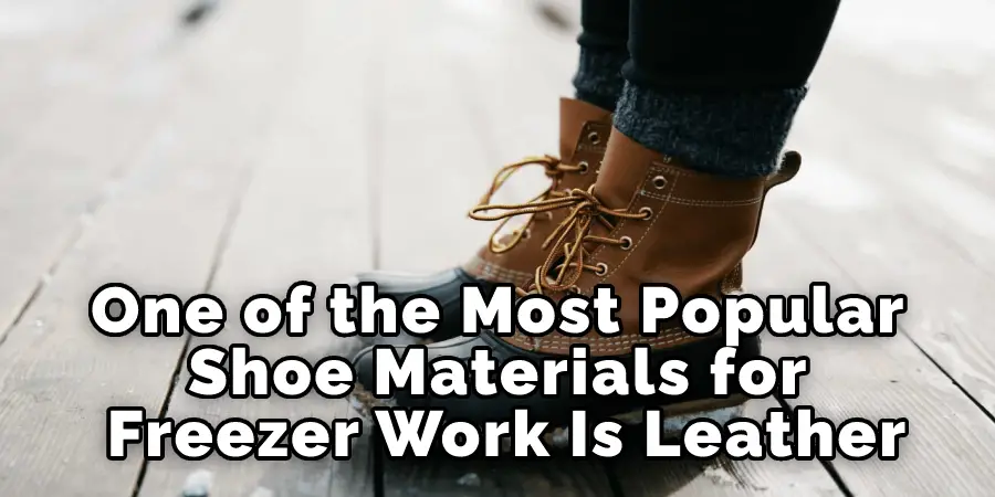 One of the Most Popular Shoe Materials for Freezer Work Is Leather
