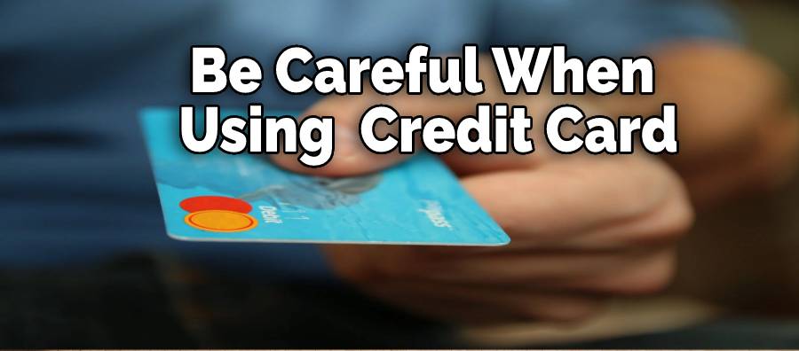 Be Careful When Using  Credit Card