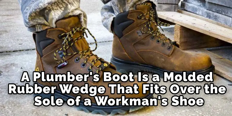 A Plumber's Boot Is a Molded Rubber Wedge That Fits Over the Sole of a Workman's Shoe