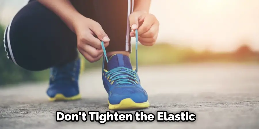 Don't tighten the elastic