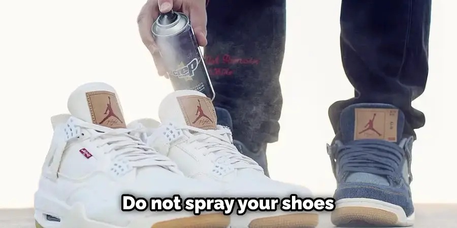 Do not spray your shoes