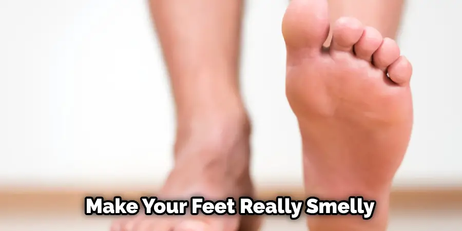 Make Your Feet Really Smelly