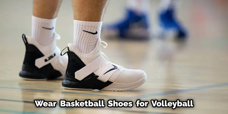 Wear Basketball Shoes for Volleyball