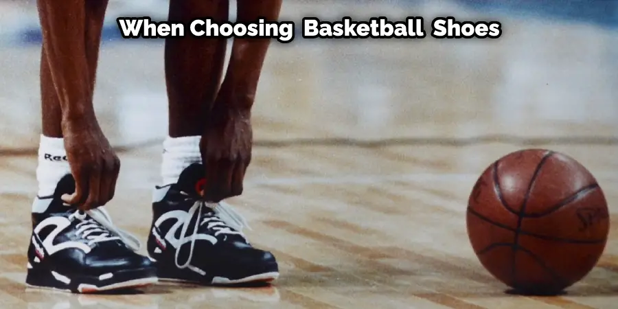  When Choosing Basketball Shoes