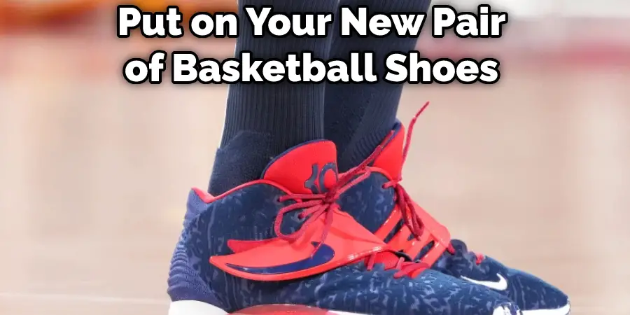 Put on Your New Pair of Basketball Shoes