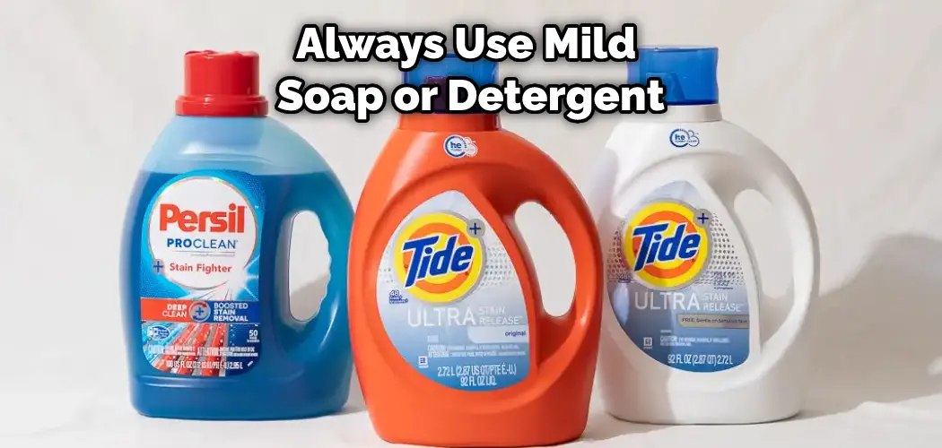 Always Use Mild Soap or Detergent