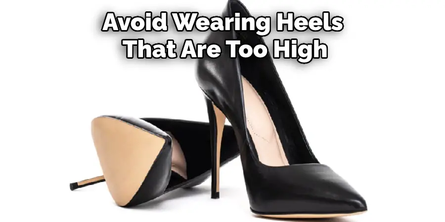 Avoid Wearing Heels That Are Too High