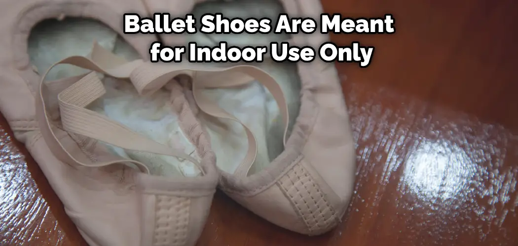 Ballet Shoes Are Meant for Indoor Use Only