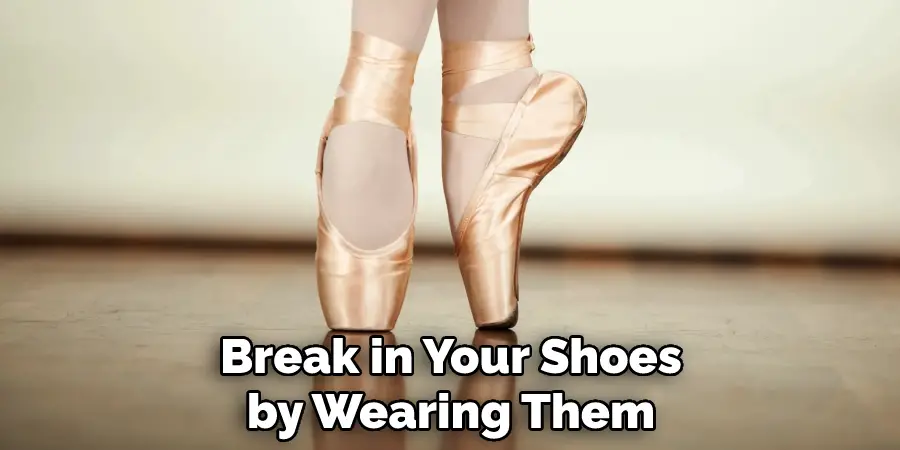 Break in Your Shoes by Wearing Them
