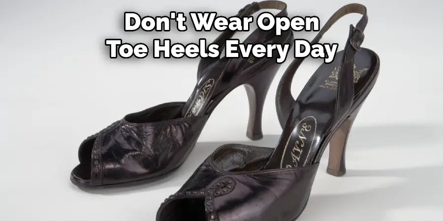 Don't Wear Open Toe Heels Every Day