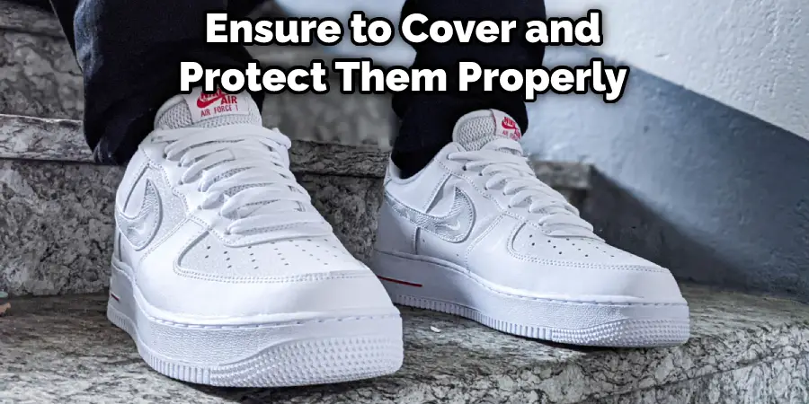 Ensure to Cover and Protect Them Properly