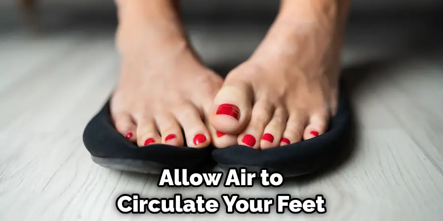 Allow Air to Circulate Your Feet