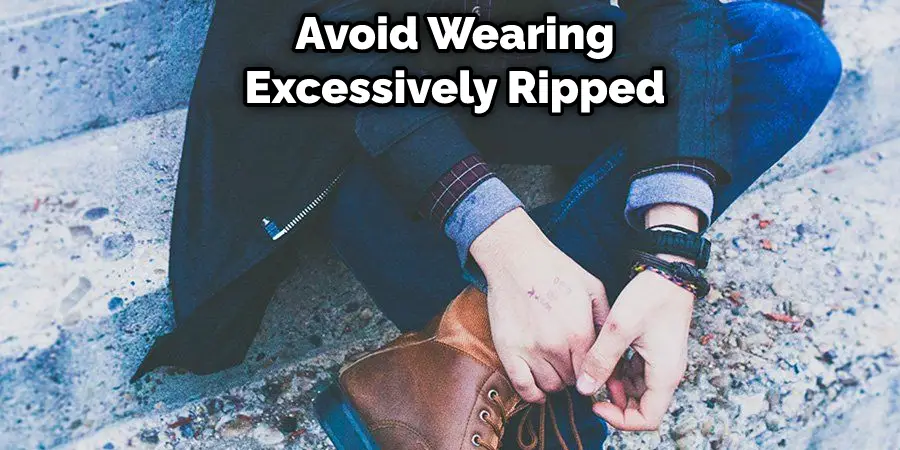 Avoid Wearing Excessively Ripped