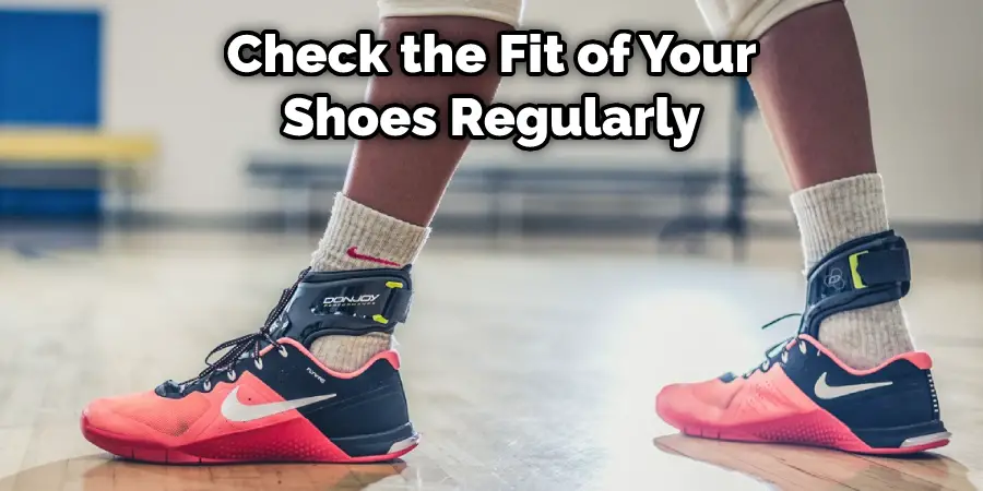 Check the Fit of Your Shoes Regularly