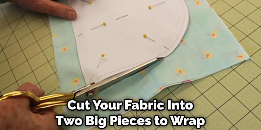 Cut Your Fabric Into Two Big Pieces to Wrap
