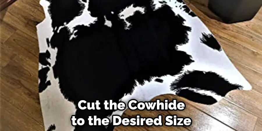 Cut the Cowhide to the Desired Size