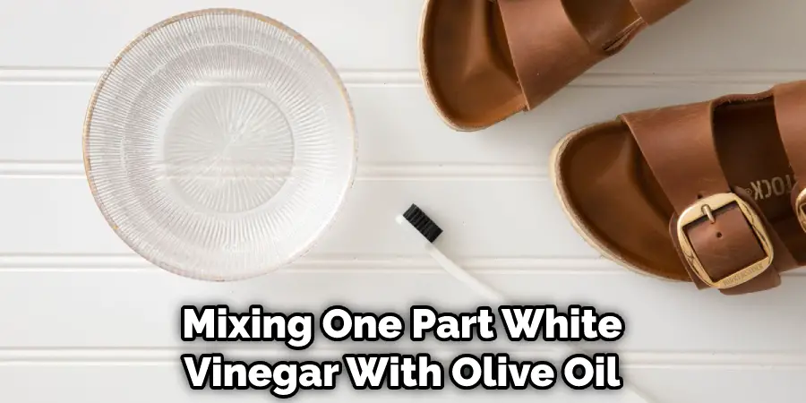 Mixing One Part White Vinegar With Olive Oil