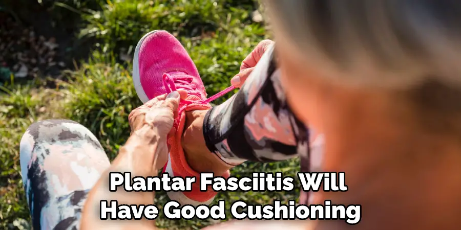 Plantar Fasciitis Will Have Good Cushioning